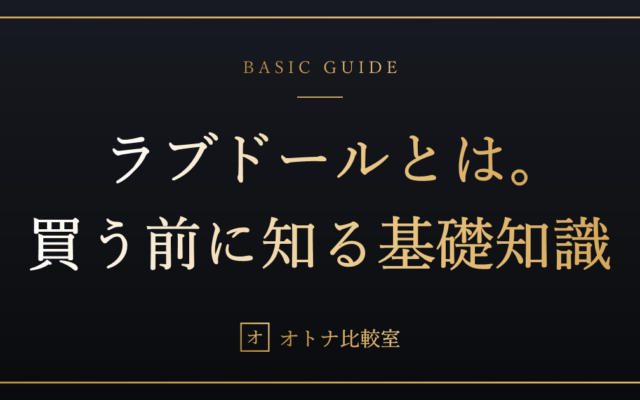 ラブドールとは？初心者が購入前に知っておきたい基本