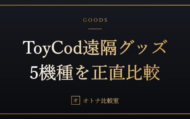遠隔操作できる大人のおもちゃ、どれを選ぶ？ToyCod人気5機種を用途別に比較した